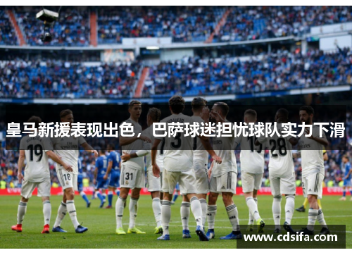 皇马新援表现出色，巴萨球迷担忧球队实力下滑