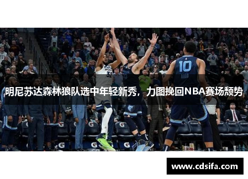 明尼苏达森林狼队选中年轻新秀，力图挽回NBA赛场颓势