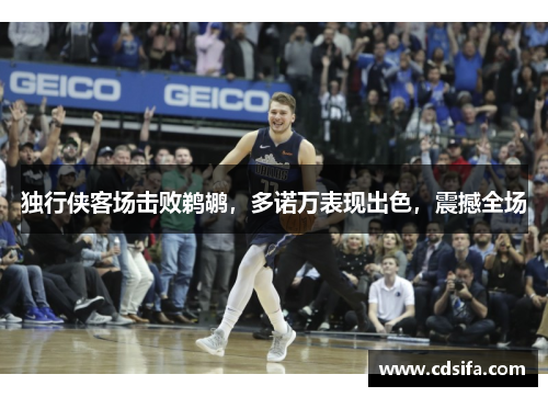 独行侠客场击败鹈鹕，多诺万表现出色，震撼全场