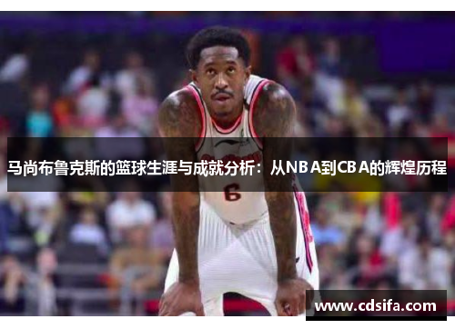 马尚布鲁克斯的篮球生涯与成就分析：从NBA到CBA的辉煌历程