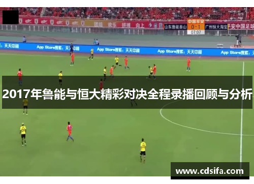 2017年鲁能与恒大精彩对决全程录播回顾与分析