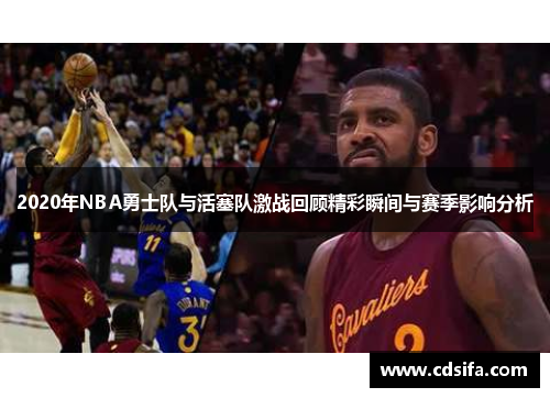 2020年NBA勇士队与活塞队激战回顾精彩瞬间与赛季影响分析